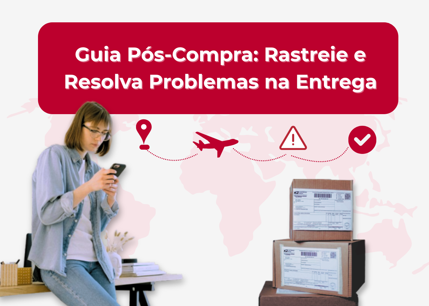 PT - Guia Pós-Compra: mulher usando celular ao lado de caixas e ícones de rastreamento de entrega sobre um mapa mundial